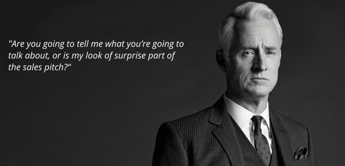 The Mad Men Guide to Marketing That Will Stand the Test of Time 13 Are you going to tell me what youre