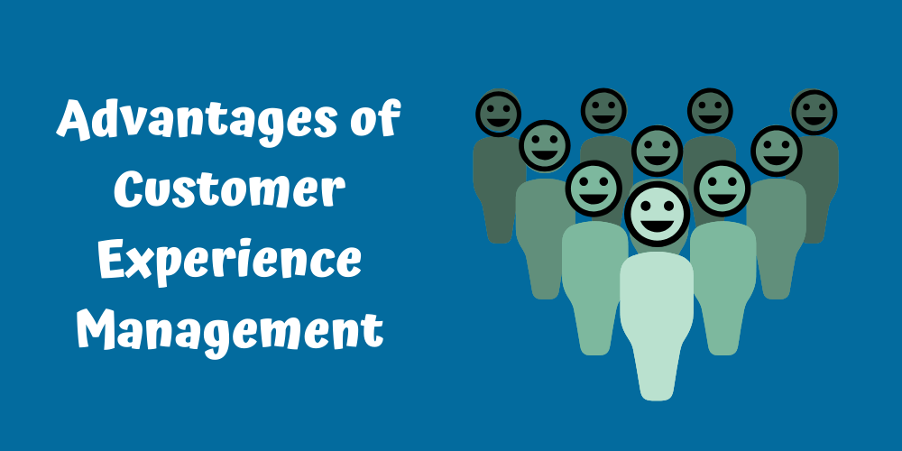 Advantages of Customer Experience Management