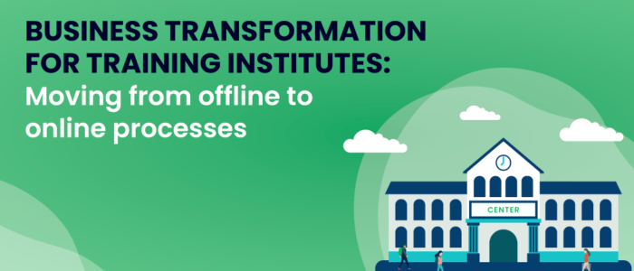 Business Transformation for Training Institutes Moving from offline to online processes