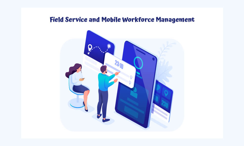 Field Service and Mobile Workforce Management