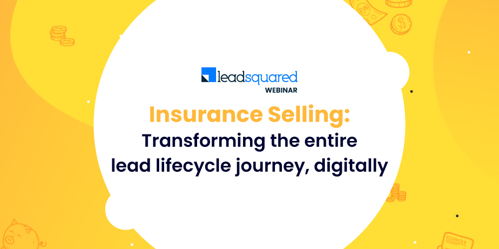 Insurance Selling: Transforming the entire lead lifecycle journey, digitally