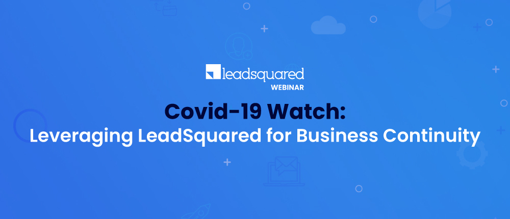 Covid-19 Watch: Leveraging LeadSquared for Business Continuity
