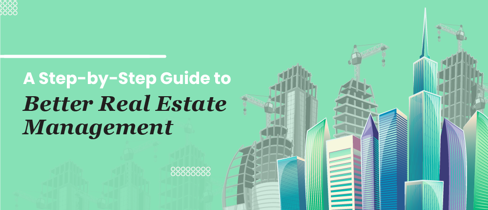 A Step-by-Step Guide to Better Real Estate Management