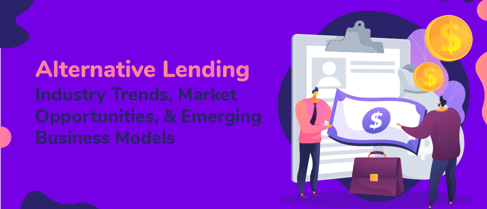 alternative lending - industry trends, market opportunities, and emerging business models