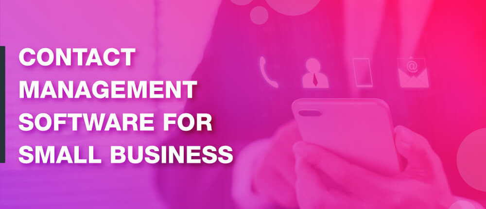contact management software for small business: key features and benefits