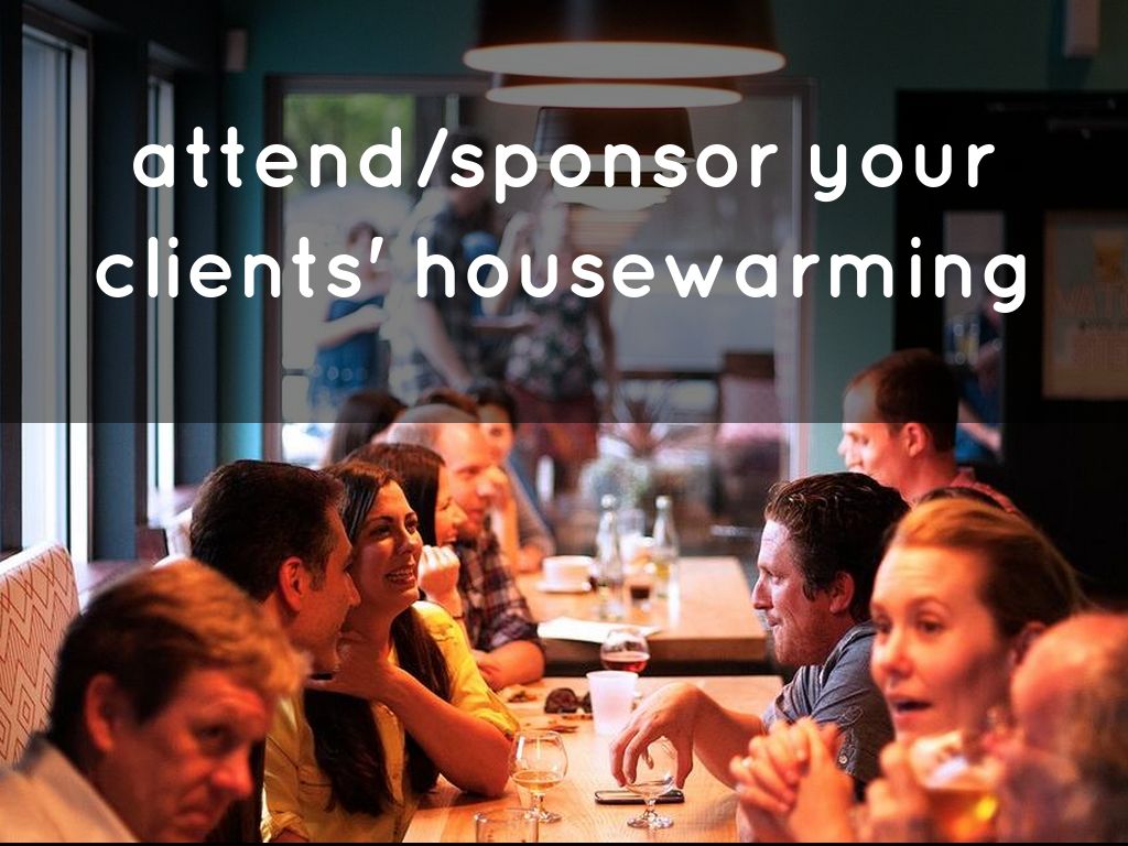 attend/sponsor your client's housewarming