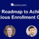 Achieve ambitious enrollment goals