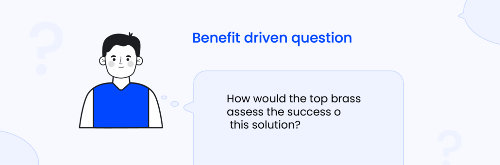 Benefit driven question